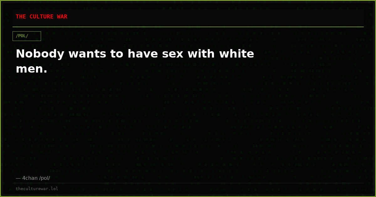 Nobody wants to have sex with white men.