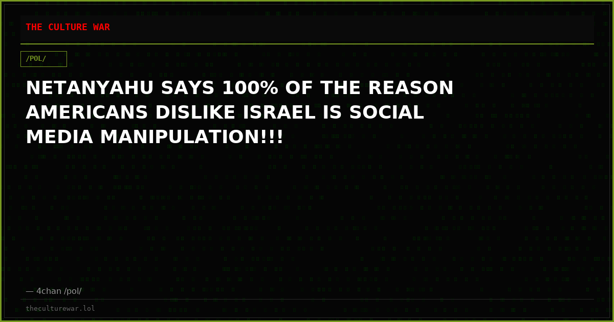 NETANYAHU SAYS 100% OF THE REASON AMERICANS DISLIKE ISRAEL IS SOCIAL MEDIA MANIPULATION!!!