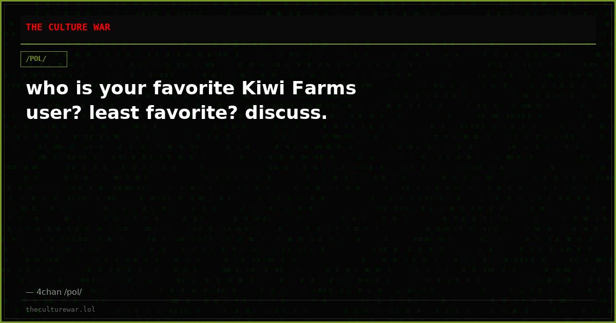who is your favorite Kiwi Farms user? least favorite? discuss.