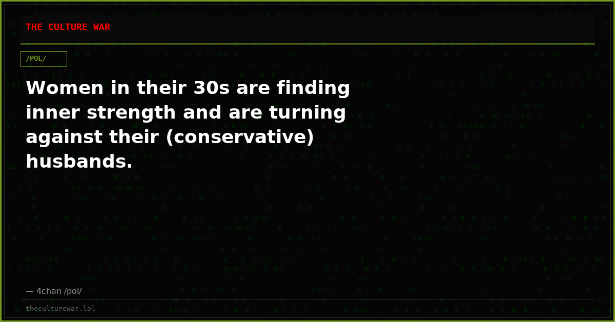Women in their 30s are finding inner strength and are turning against their (conservative) husbands.