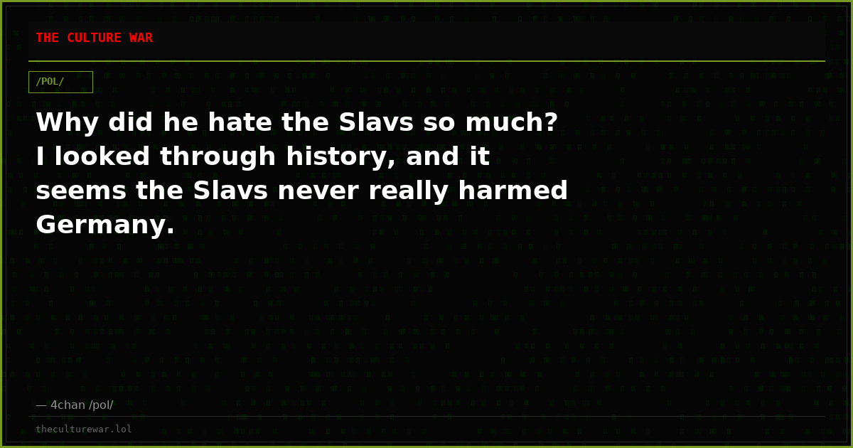 Why did he hate the Slavs so much? I looked through history, and it seems the Slavs never really harmed Germany.