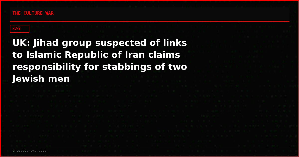 UK: Jihad group suspected of links to Islamic Republic of Iran claims responsibility for stabbings of two Jewish men