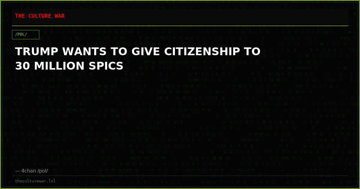 TRUMP WANTS TO GIVE CITIZENSHIP TO 30 MILLION SPICS