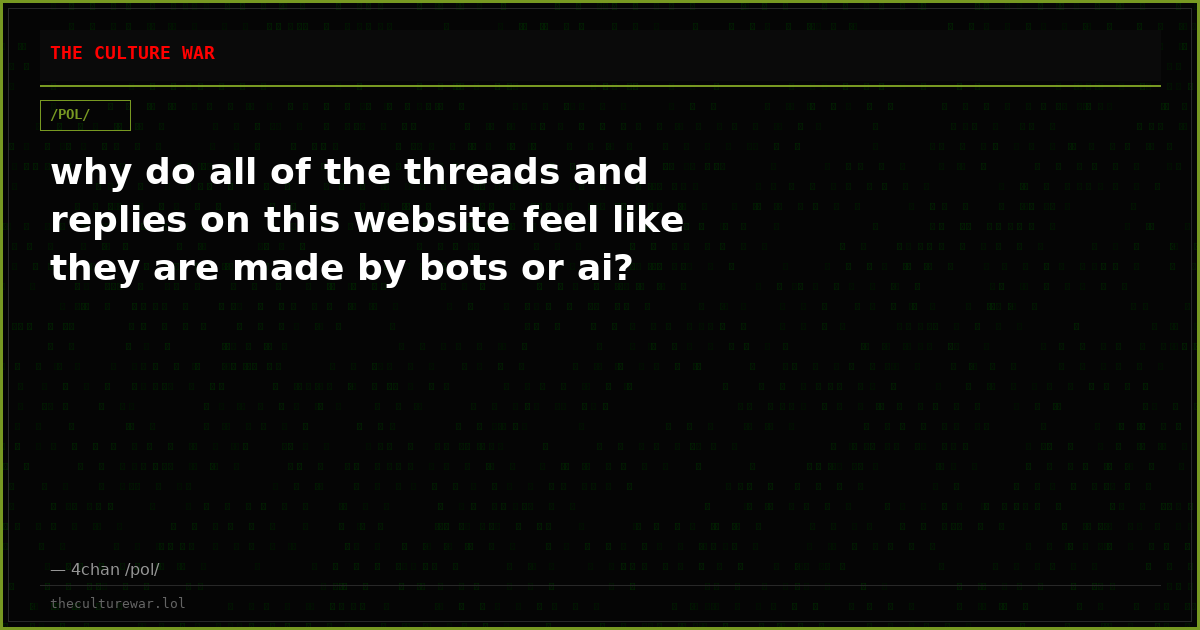why do all of the threads and replies on this website feel like they are made by bots or ai?