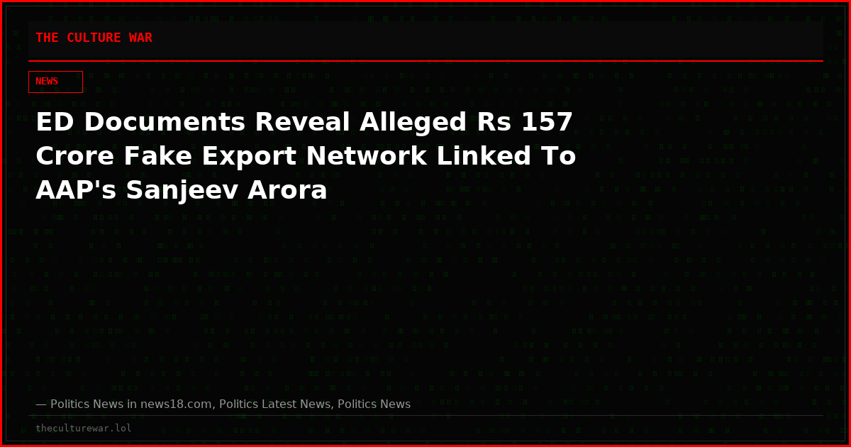 ED Documents Reveal Alleged Rs 157 Crore Fake Export Network Linked To AAP's Sanjeev Arora