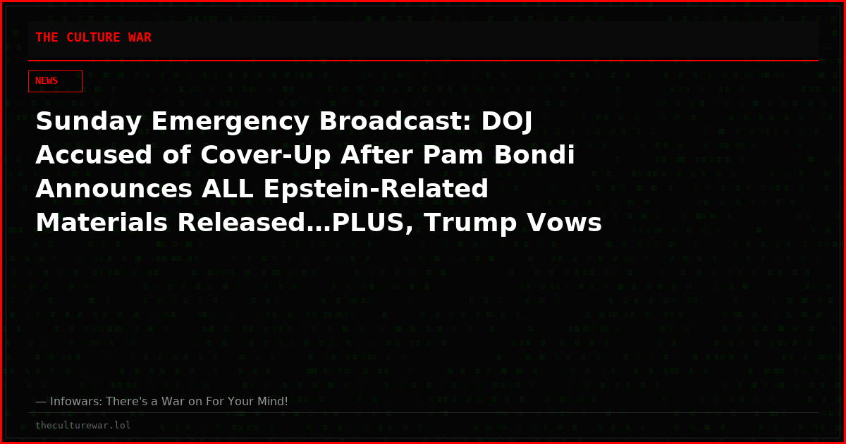 Sunday Emergency Broadcast: DOJ Accused of Cover-Up After Pam Bondi Announces ALL Epstein-Related Materials Released…PLUS, Trump Vows To Sign Executive Order Requiring Voter ID! Please Watch/Share!