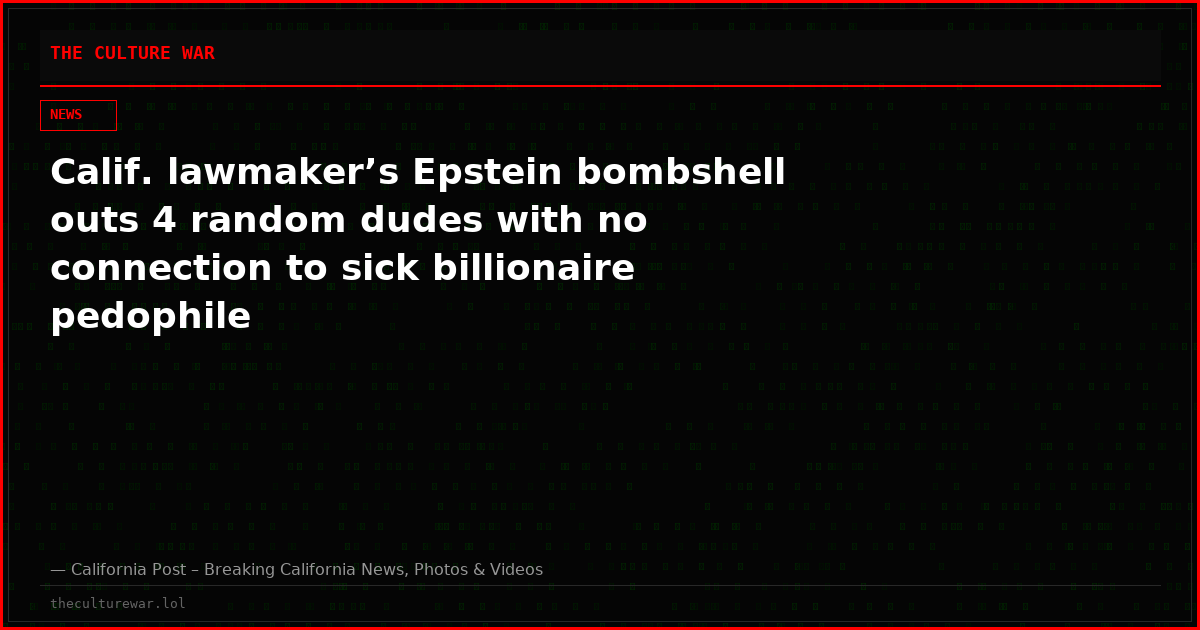 Calif. lawmaker’s Epstein bombshell outs 4 random dudes with no connection to sick billionaire pedophile