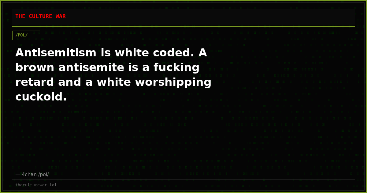 Antisemitism is white coded. A brown antisemite is a fucking retard and a white worshipping cuckold.