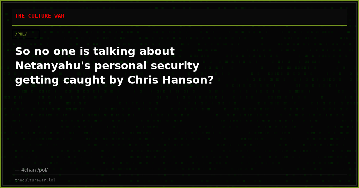 So no one is talking about Netanyahu's personal security getting caught by Chris Hanson?