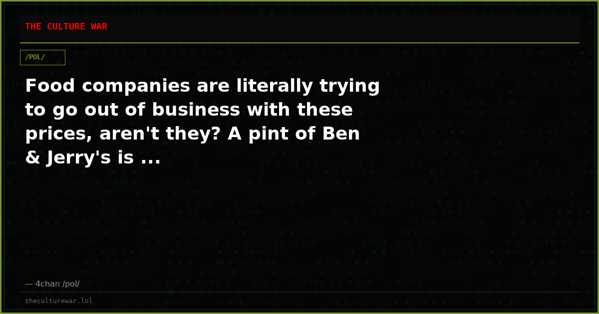 Food companies are literally trying to go out of business with these prices, aren't they? A pint of Ben & Jerry's is ...