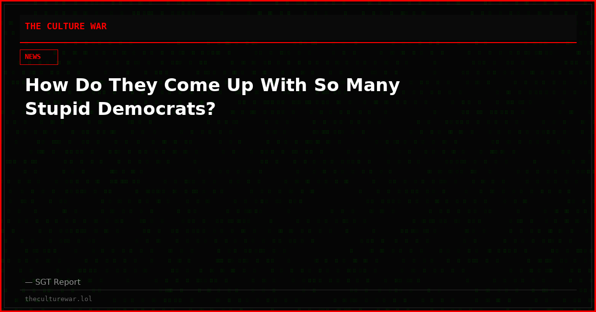 How Do They Come Up With So Many Stupid Democrats?