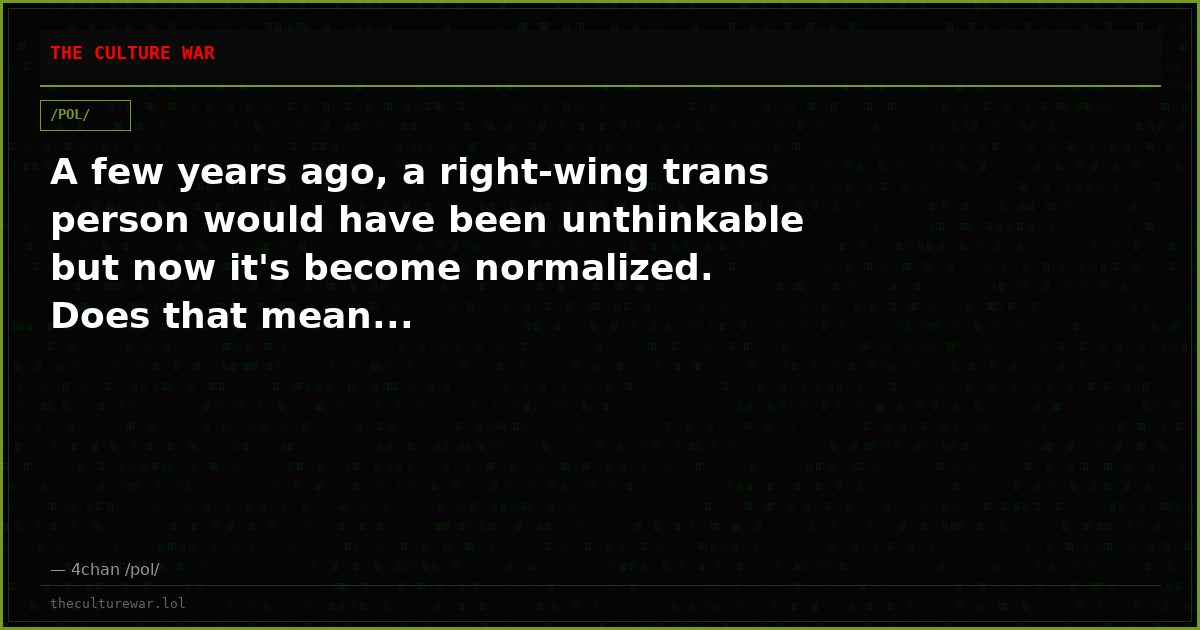 A few years ago, a right-wing trans person would have been unthinkable but now it's become normalized. Does that mean...