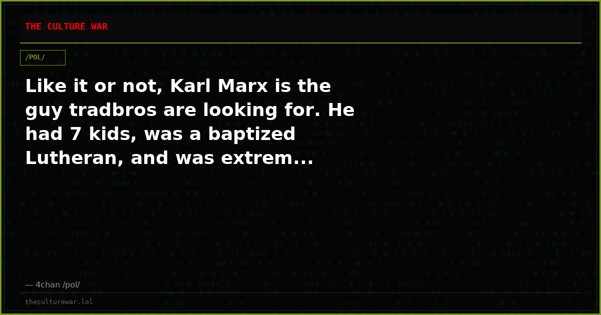 Like it or not, Karl Marx is the guy tradbros are looking for. He had 7 kids, was a baptized Lutheran, and was extrem...