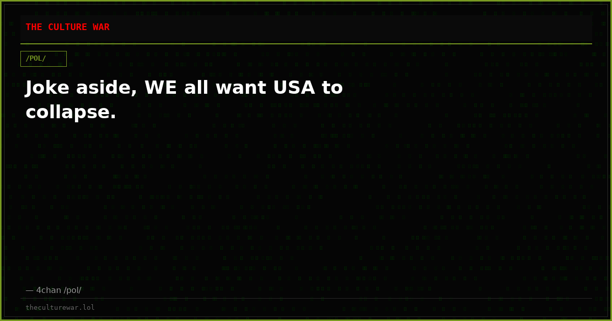 Joke aside, WE all want USA to collapse.
