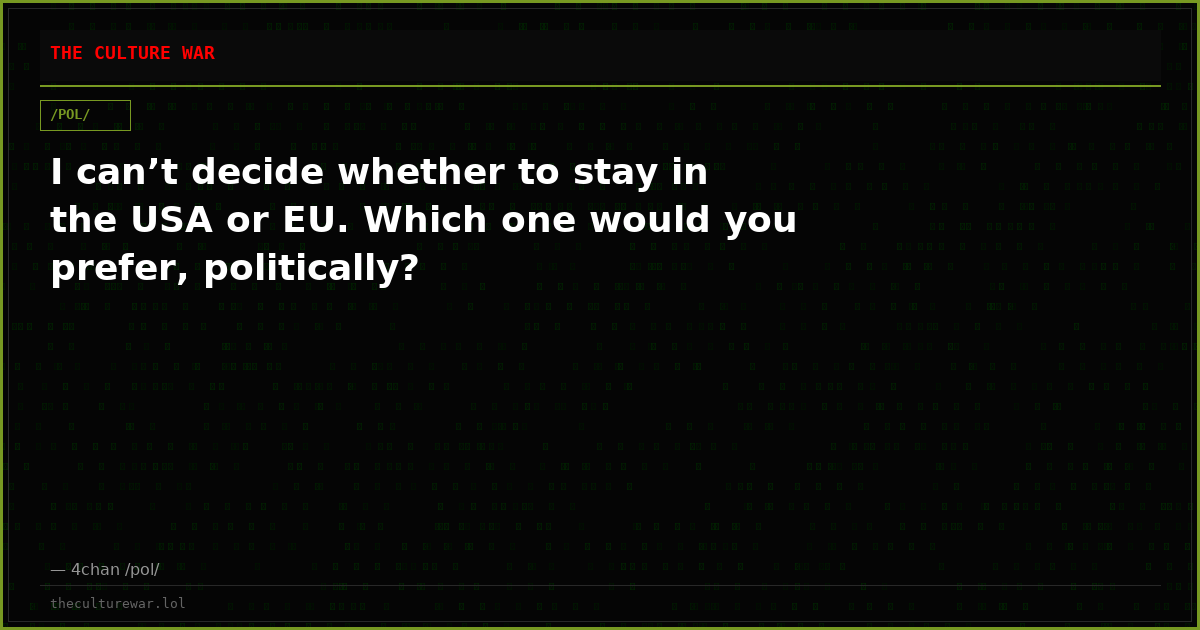 I can’t decide whether to stay in the USA or EU. Which one would you prefer, politically?