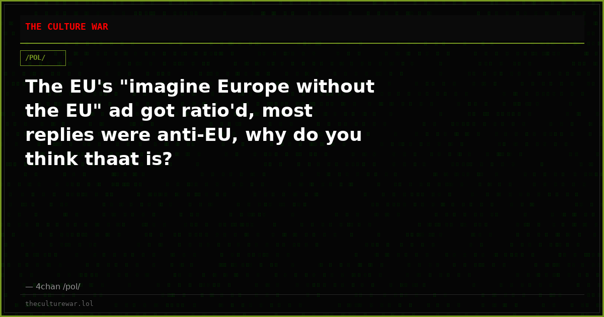 The EU's "imagine Europe without the EU" ad got ratio'd, most replies were anti-EU, why do you think thaat is?