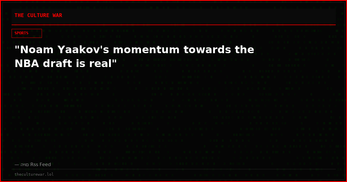 "Noam Yaakov's momentum towards the NBA draft is real"