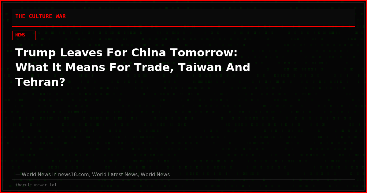 Trump Leaves For China Tomorrow: What It Means For Trade, Taiwan And Tehran?