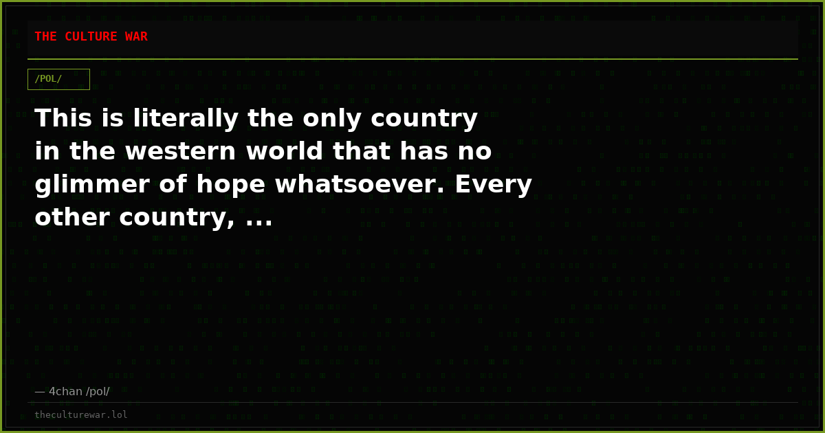 This is literally the only country in the western world that has no glimmer of hope whatsoever. Every other country, ...