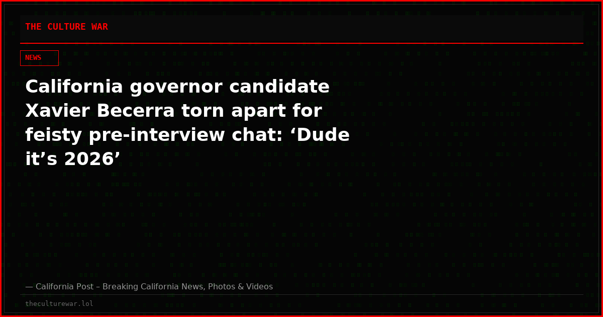 California governor candidate Xavier Becerra torn apart for feisty pre-interview chat: ‘Dude it’s 2026’
