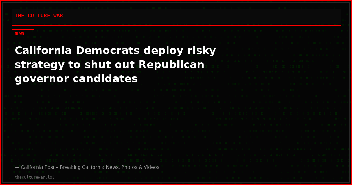 California Democrats deploy risky strategy to shut out Republican governor candidates