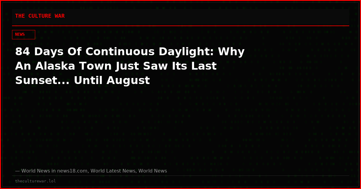84 Days Of Continuous Daylight: Why An Alaska Town Just Saw Its Last Sunset... Until August