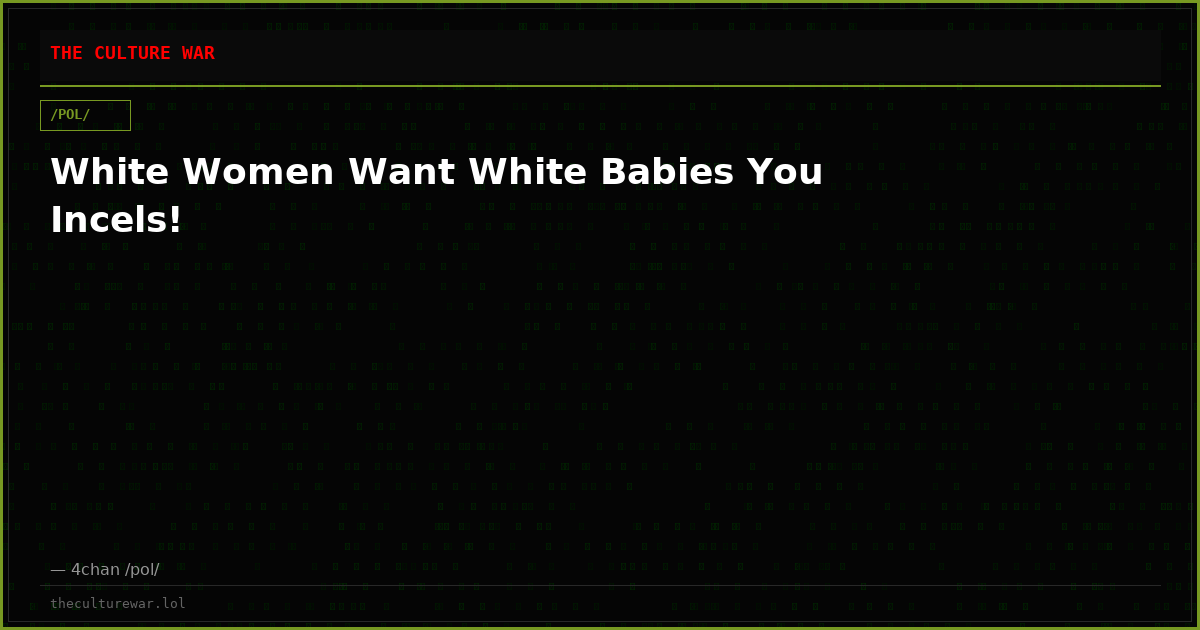 White Women Want White Babies You Incels!