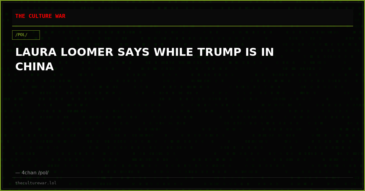 LAURA LOOMER SAYS WHILE TRUMP IS IN CHINA