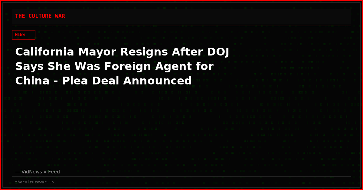 California Mayor Resigns After DOJ Says She Was Foreign Agent for China - Plea Deal Announced