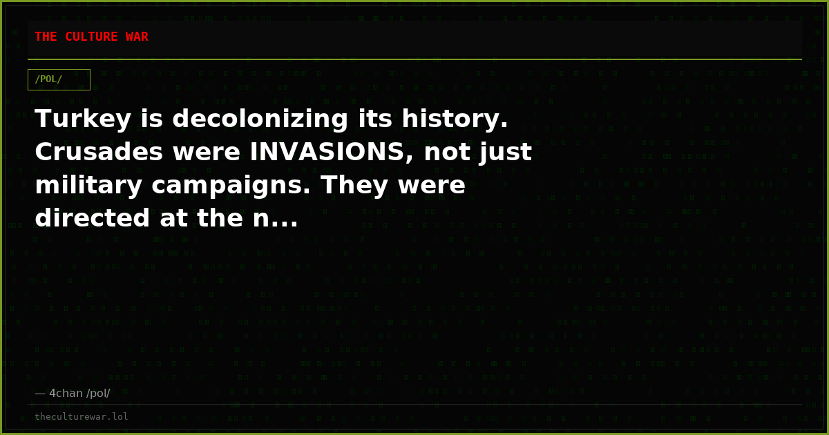 Turkey is decolonizing its history. Crusades were INVASIONS, not just military campaigns. They were directed at the n...