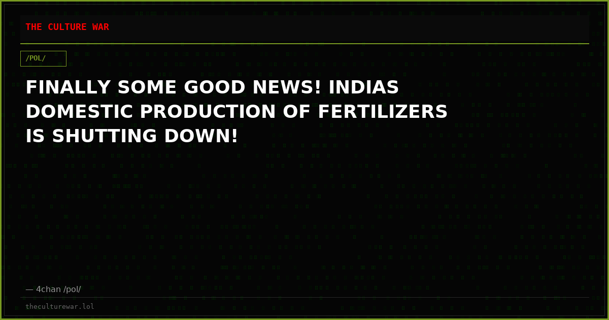 FINALLY SOME GOOD NEWS! INDIAS DOMESTIC PRODUCTION OF FERTILIZERS IS SHUTTING DOWN!