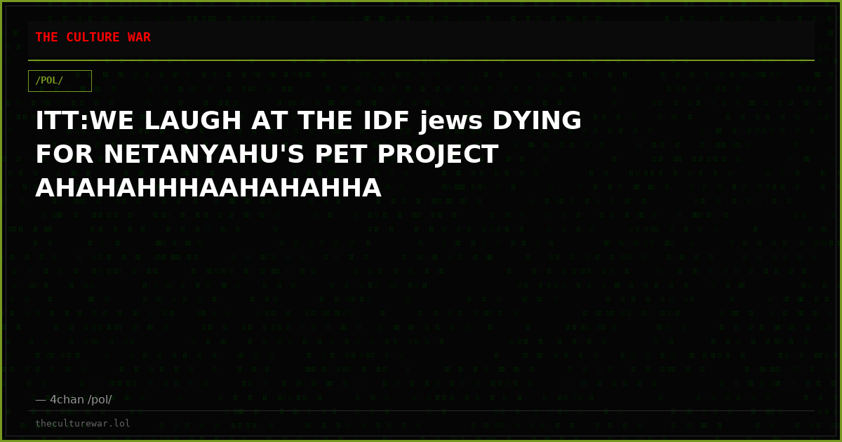 ITT:WE LAUGH AT THE IDF jews DYING FOR NETANYAHU'S PET PROJECT AHAHAHHHAAHAHAHHA