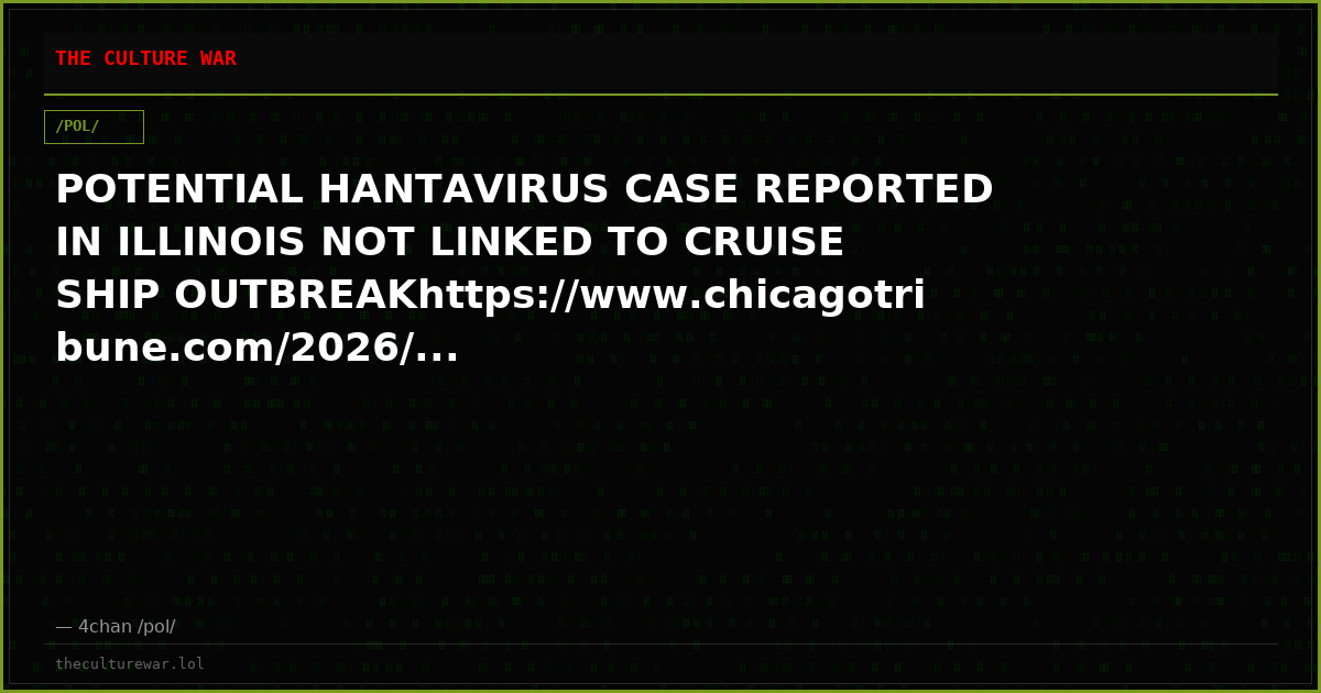POTENTIAL HANTAVIRUS CASE REPORTED IN ILLINOIS NOT LINKED TO CRUISE SHIP OUTBREAKhttps://www.chicagotribune.com/2026/...