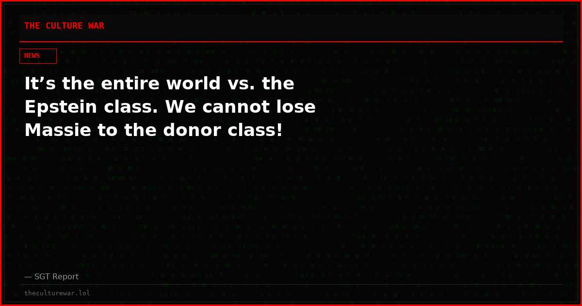 It’s the entire world vs. the Epstein class. We cannot lose Massie to the donor class!