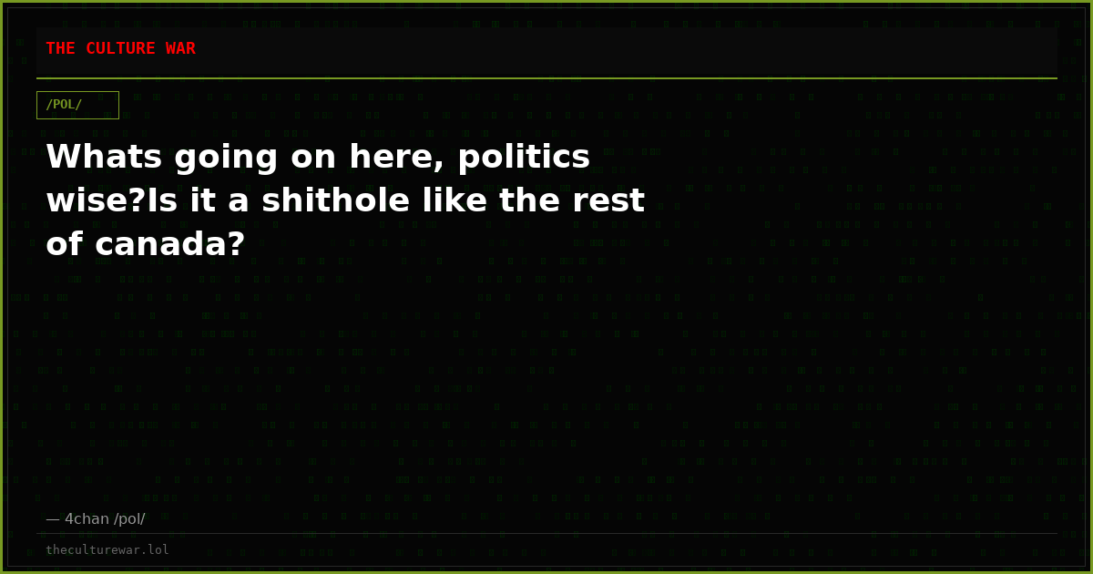 Whats going on here, politics wise?Is it a shithole like the rest of canada?