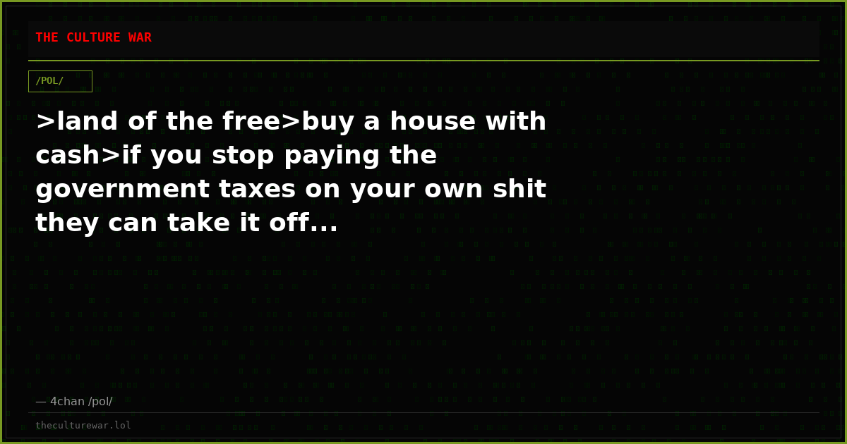 >land of the free>buy a house with cash>if you stop paying the government taxes on your own shit they can take it off...