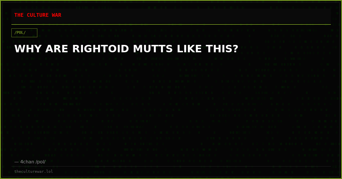WHY ARE RIGHTOID MUTTS LIKE THIS?