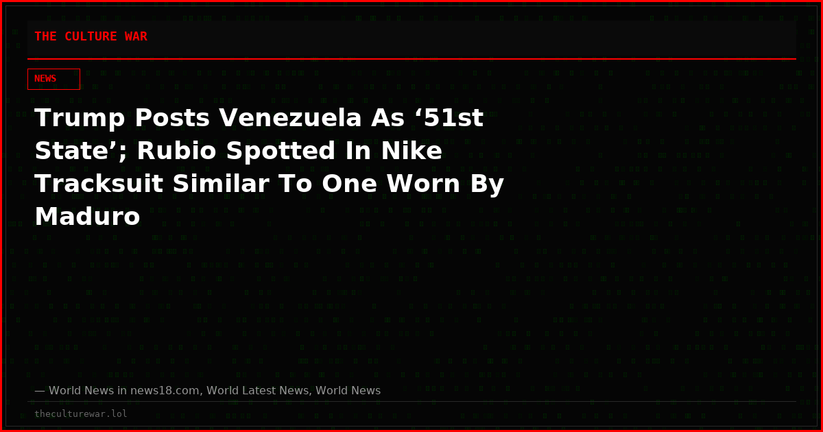 Trump Posts Venezuela As ‘51st State’; Rubio Spotted In Nike Tracksuit Similar To One Worn By Maduro