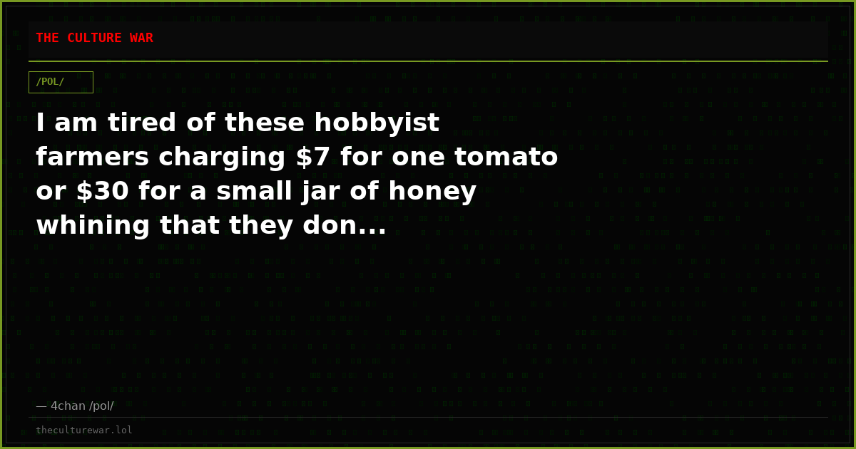 I am tired of these hobbyist farmers charging $7 for one tomato or $30 for a small jar of honey whining that they don...