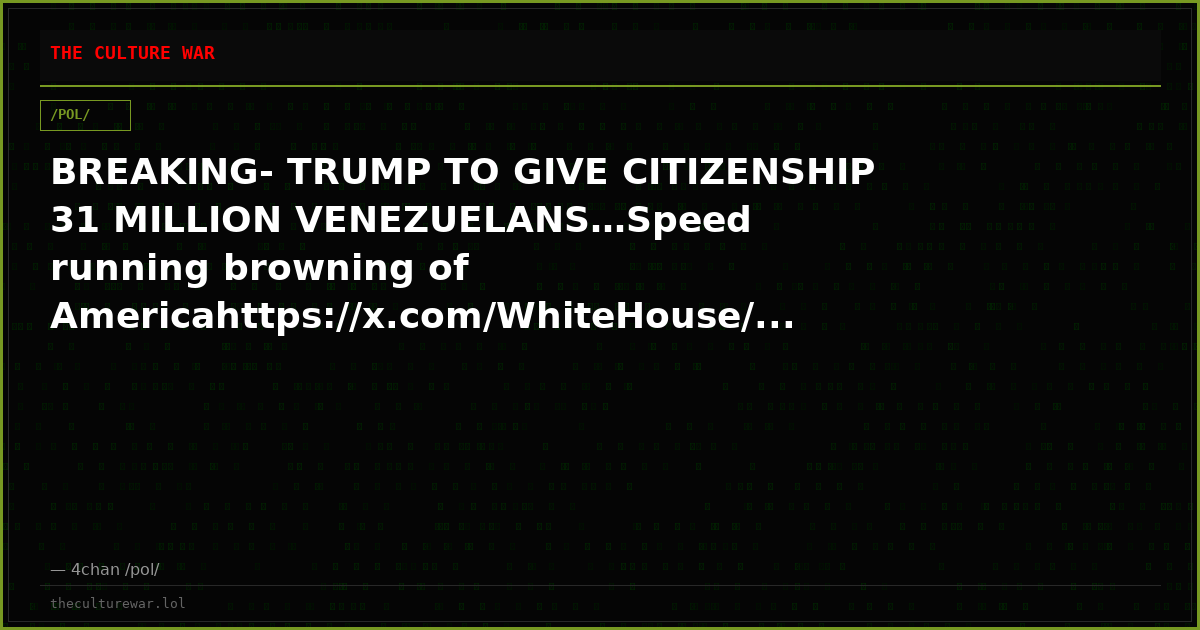 BREAKING- TRUMP TO GIVE CITIZENSHIP 31 MILLION VENEZUELANS…Speed running browning of Americahttps://x.com/WhiteHouse/...