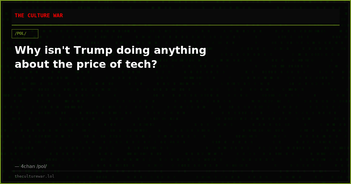 Why isn't Trump doing anything about the price of tech?