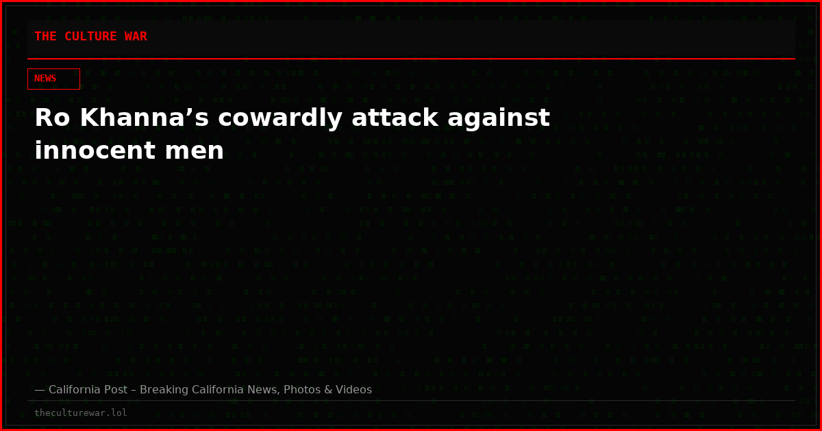 Ro Khanna’s cowardly attack against innocent men