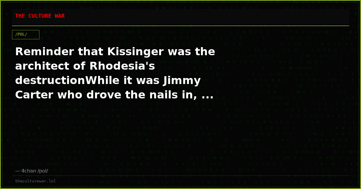Reminder that Kissinger was the architect of Rhodesia's destructionWhile it was Jimmy Carter who drove the nails in, ...