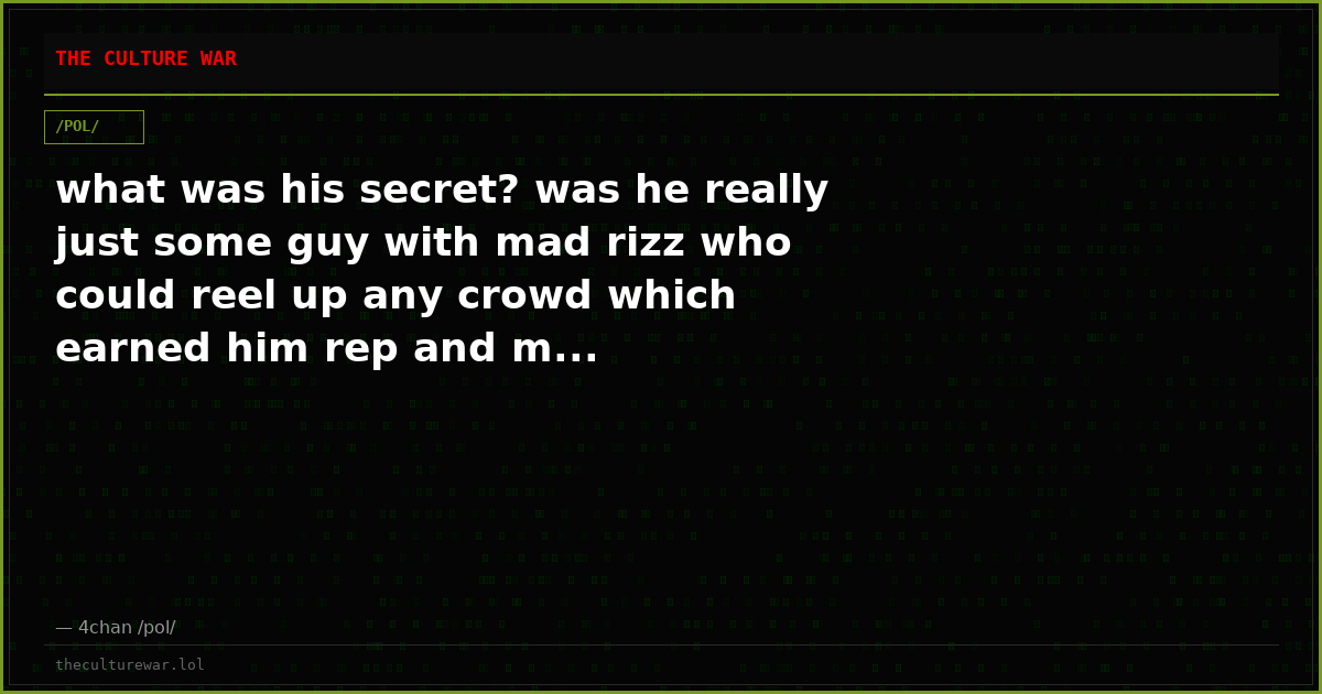 what was his secret? was he really just some guy with mad rizz who could reel up any crowd which earned him rep and m...