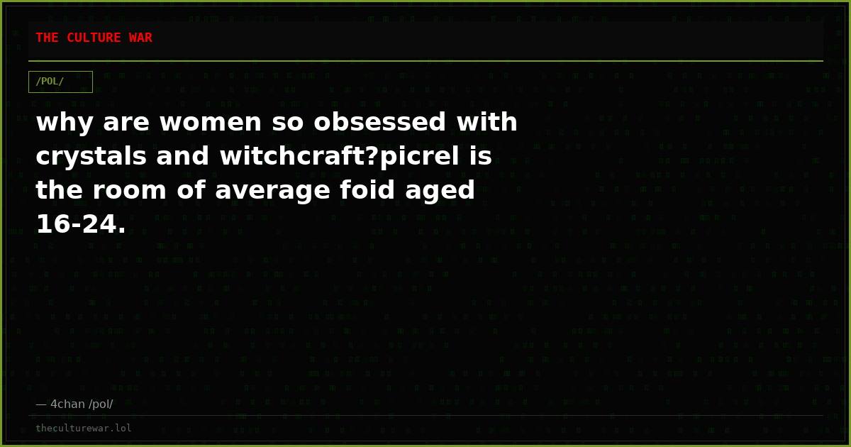 why are women so obsessed with crystals and witchcraft?picrel is the room of average foid aged 16-24.