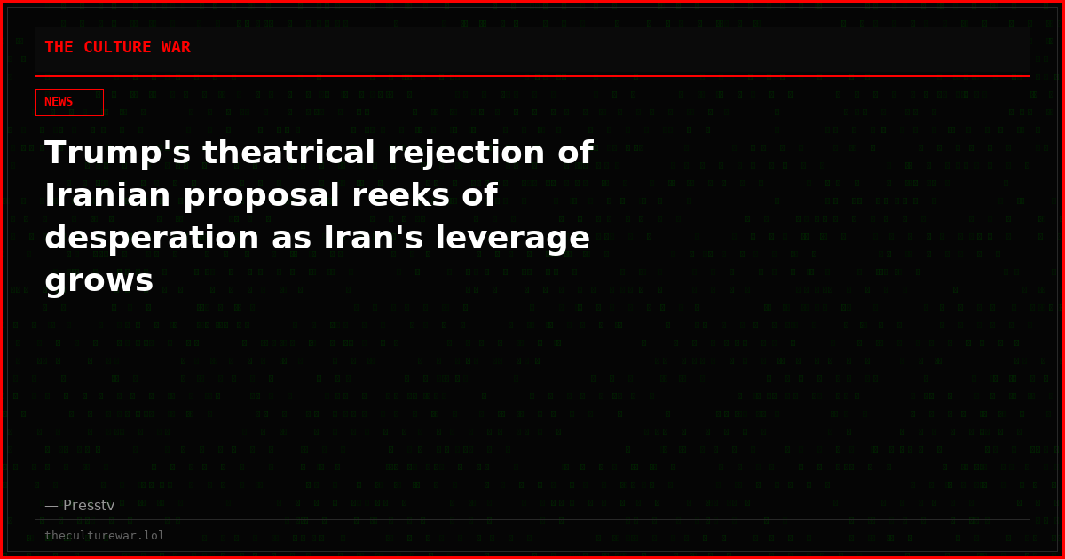 Trump's theatrical rejection of Iranian proposal reeks of desperation as Iran's leverage grows