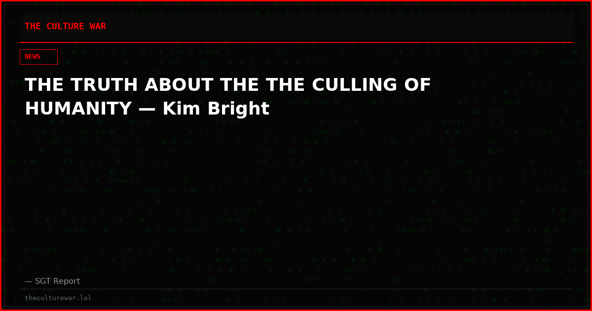 THE TRUTH ABOUT THE THE CULLING OF HUMANITY — Kim Bright