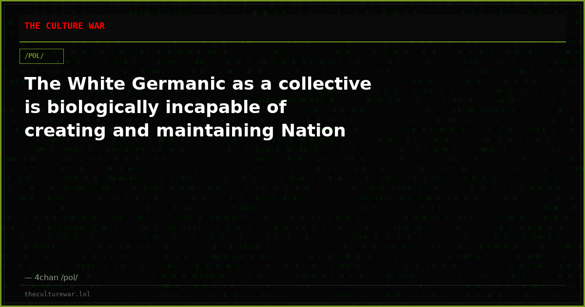 The White Germanic as a collective is biologically incapable of creating and maintaining Nation