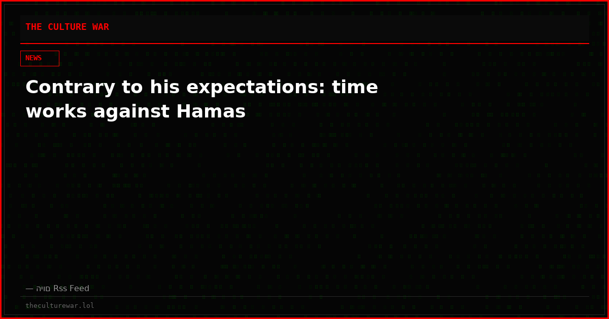Contrary to his expectations: time works against Hamas