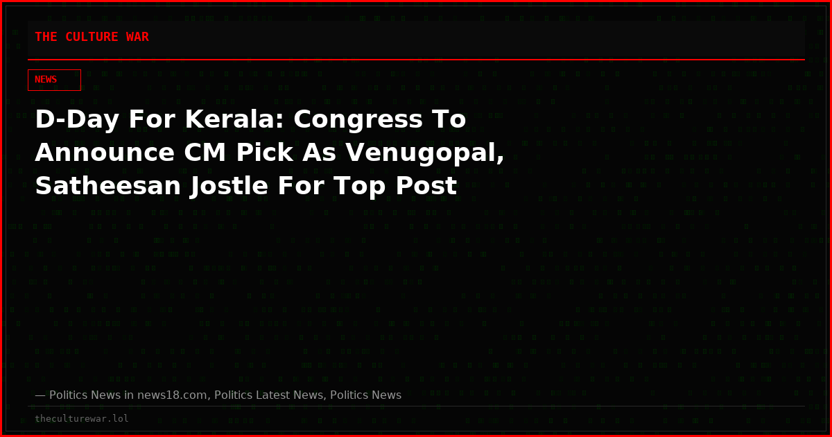D-Day For Kerala: Congress To Announce CM Pick As Venugopal, Satheesan Jostle For Top Post